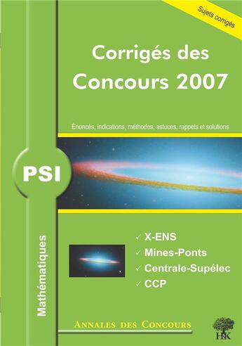 Couverture du livre « Mathématiques ; psi ; corrigés des concours 2007 ; polytechnique, mines-ponts,centrale-supélec, ccp » de  aux éditions H & K