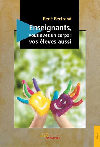 Couverture du livre « Enseignants, vous avez un corps : vos eleves aussi » de René Bertrand aux éditions Jets D'encre