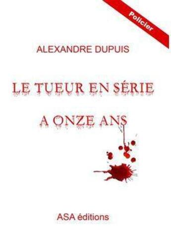 Couverture du livre « Le tueur en série a onze ans » de Alexandre Dupuis aux éditions Asa 60