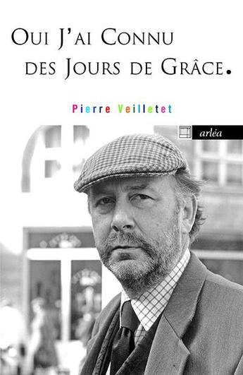 Couverture du livre « Oui, j'ai connu des jours de grâce » de Pierre Veilletet aux éditions Arlea