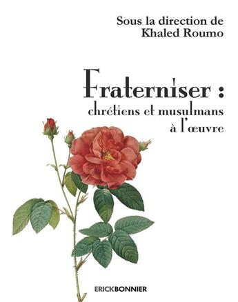 Couverture du livre « Fraterniser : chrétiens et musulmans à l'oeuvre » de Khaled Roumo aux éditions Erick Bonnier