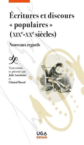 Couverture du livre « Écritures et discours « populaires » (XIXe-XXe siècles) : Nouveaux regards » de Julie Anselmini et Chantal Massol aux éditions Uga Éditions