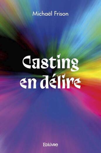 Couverture du livre « Casting en delire » de Michael Frison aux éditions Edilivre