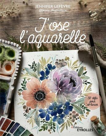 Couverture du livre « J'ose l'aquarelle: 32 défis pour se lancer » de Jennifer Lefevre aux éditions Eyrolles