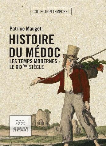 Couverture du livre « Histoire du Médoc Les temps modernes : le XIXe siècle » de Patrice Mauget aux éditions Editions De L'estuaire