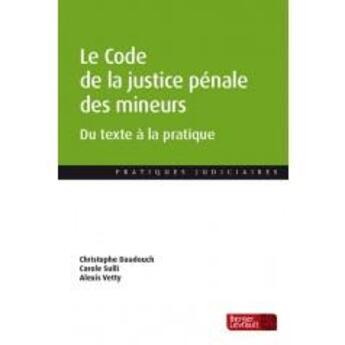 Couverture du livre « Le code de la justice penale des mineurs : du texte à la pratique » de Christophe Daadouch et Carole Sulli et Alexis Vetty aux éditions Berger-levrault