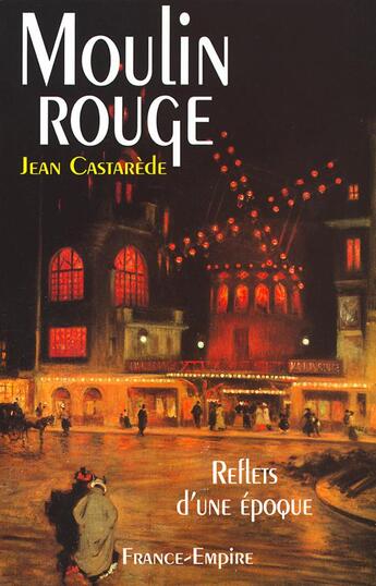 Couverture du livre « Moulin Rouge ; reflets d'une époque » de Jean Castarede aux éditions France-empire