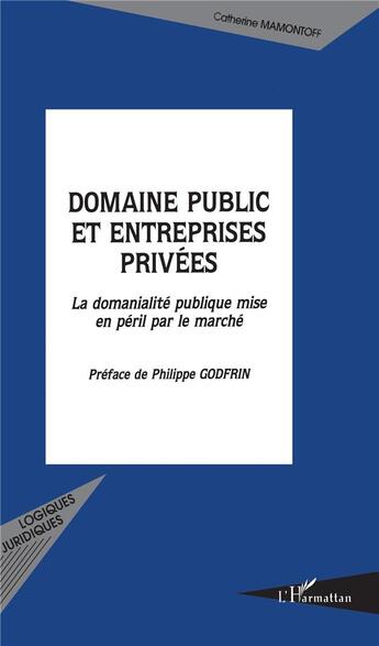 Couverture du livre « Domaine public et entreprises privées : La domanialité publique mise en péril par le marché » de Catherine Mamontoff aux éditions L'harmattan