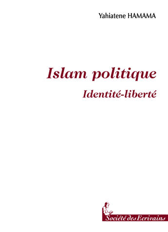 Couverture du livre « L'Islam Politique : Identite Liberte » de Yahiatene Hamama aux éditions Societe Des Ecrivains