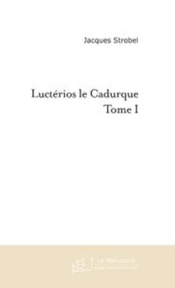 Couverture du livre « LUCTERIOS LE CADURQUE » de Jacques Strobel aux éditions Le Manuscrit