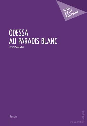 Couverture du livre « Odessa au paradis blanc » de Pascal Senerchia aux éditions Publibook