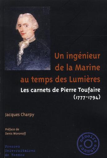 Couverture du livre « Un ingénieur de la marine au temps des Lumières ; les carnets de Pierre Toufaire (1777-1794) » de Jacques Charpy aux éditions Pu De Rennes