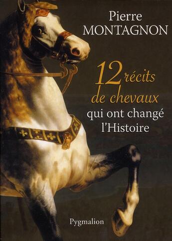 Couverture du livre « 12 récits de chevaux qui ont changé l'histoire » de Pierre Montagnon aux éditions Pygmalion