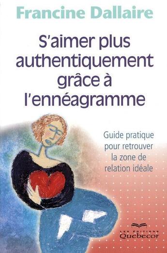 Couverture du livre « S'aimer plus authentiquement grace a l'enneagramme guide pratique pour retrouver la zone relation id » de Francine Dallaire aux éditions Quebecor