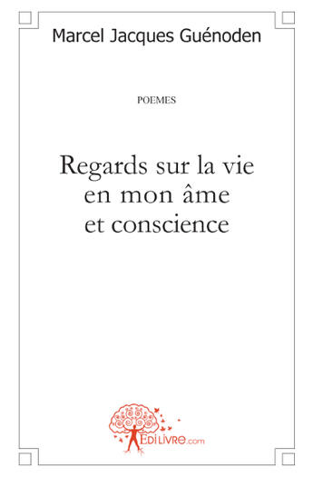 Couverture du livre « Regards sur la vie en mon âme et conscience » de Marcel Jacques Guenoden aux éditions Edilivre