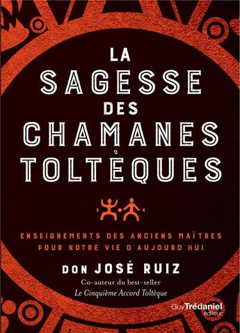 Couverture du livre « La sagesse des chamans toltèques ; enseignements des anciens maîtres pour notre vie d'aujourd'hui » de Jose Ruiz aux éditions Guy Trédaniel