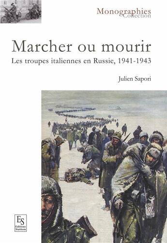 Couverture du livre « Marcher ou mourir ; les troupes italiennes en Russie, 1941-1943 » de Julien Sapori aux éditions Editions Sutton