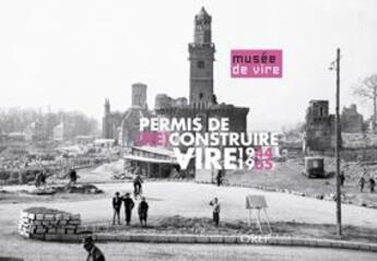 Couverture du livre « Permis de (re)construire ; Vire 1944-1965 » de Philippe Delval et Patrice Gourbin et Herve Rattez aux éditions Orep