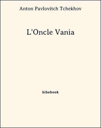 Couverture du livre « L'Oncle Vania » de Anton Pavlovitch Tchekhov aux éditions Bibebook