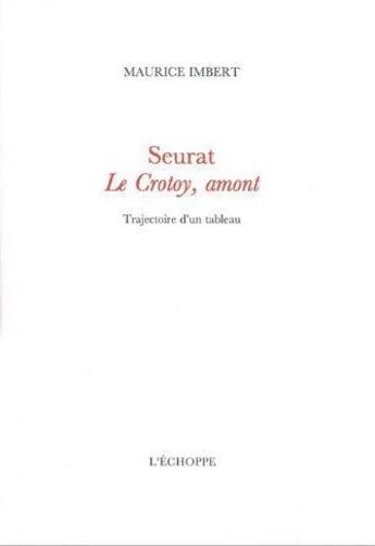 Couverture du livre « Seurat Le Crotoy, amont ; trajectoire d'un tableau » de Maurice Imbert aux éditions L'echoppe