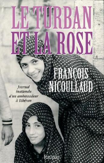 Couverture du livre « Le turban et la rose ; journal inattendu d'un ambassadeur à téhéran » de Nicoullaud/Fran aux éditions Ramsay