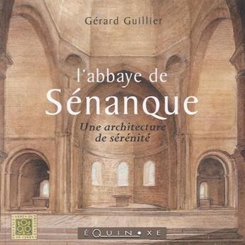 Couverture du livre « L'abbaye de Sénanque ; une architecture de sérénité » de Gerard Guillier aux éditions Equinoxe