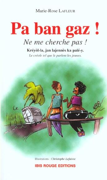 Couverture du livre « Pa ban gaz ! : Ne me cherche pas ! » de Marie-Rose Lafleur aux éditions Ibis Rouge