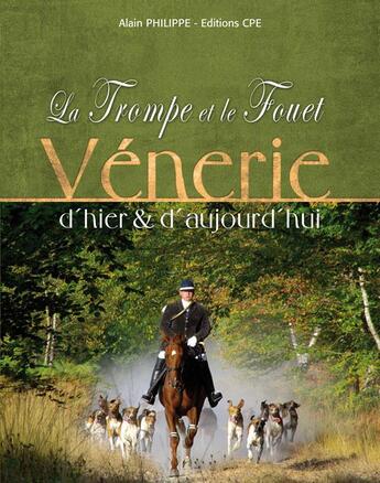 Couverture du livre « La trompe et le fouet ; vénerie d'hier et d'aujourd'hui » de Alain Philippe aux éditions Communication Presse Edition