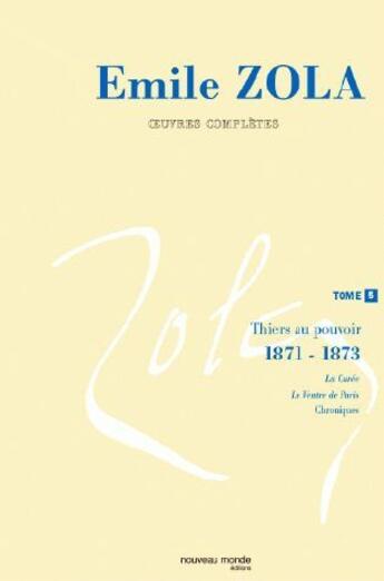 Couverture du livre « Emile Zola ; oeuvres complètes Tome 5 ; thiers au pouvoir 1871-1873 ; le curée ; le ventr de Paris ; chroniques » de Émile Zola aux éditions Nouveau Monde