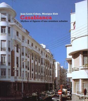 Couverture du livre « Casablanca ; mythes et figure d'une aventure urbaine » de Jean-Louis Cohen et Monique Eleb aux éditions Hazan