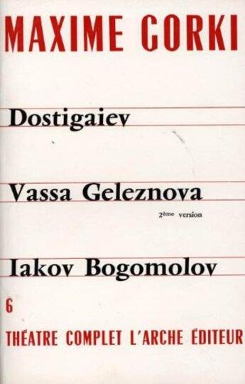 Couverture du livre « Théâtre complet Tome 6 ; Dostigaiev et les autres ; Vassa Geleznova, seconde version ; Iakov Bogomolov » de Maxime Gorki aux éditions L'arche