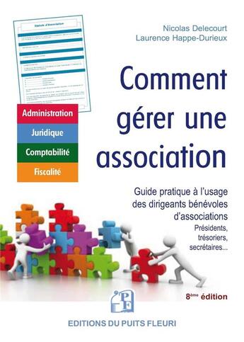 Couverture du livre « Comment gérer une association : guide pratique à l'usage des dirigeants bénévoles d'associations : présidents, trésoriers, secrétaires... (8e édition) » de Nicolas Delecourt et Laurence Happe-Durieux aux éditions Puits Fleuri