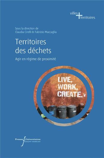 Couverture du livre « Territoires des déchets ; agir en régime de proximité » de Fabrizio Maccaglia et Claudia Cirelli et Collectif aux éditions Pu Francois Rabelais