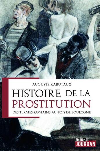Couverture du livre « Histoire de la prostitution - des termes romains au bois de boulogne » de Rabutaux Auguste aux éditions Jourdan