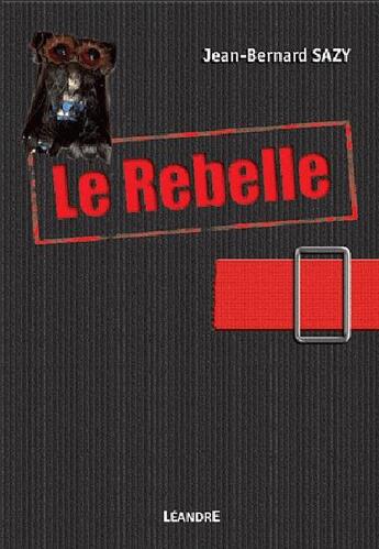 Couverture du livre « Le rebelle » de Jean-Bernard Sazy aux éditions La Taillanderie