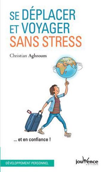 Couverture du livre « Se déplacer et voyager sans stress... et en confiance ! » de Christian Aghroum aux éditions Jouvence