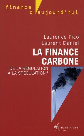 Couverture du livre « La finance carbone ; de la régulation à la spéculation ? » de Laurent Daniel et Laurence Pico aux éditions Arnaud Franel