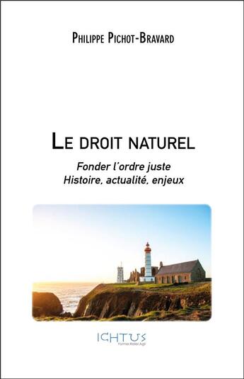 Couverture du livre « Le droit naturel ; fonder l'ordre juste : histoire, actualité, enjeux » de Philippe Pichot-Bravard aux éditions Ichtus