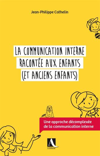 Couverture du livre « La Communication Interne Racontee Aux Enfants (Et Anciens Enfants) » de Cathelin Jean-Philip aux éditions A Editorial