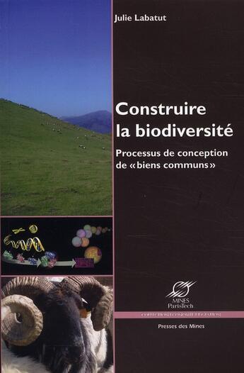 Couverture du livre « Construire la biodiversité ; processus de conception de « biens communs » » de Julie Labatut aux éditions Presses De L'ecole Des Mines