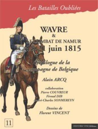 Couverture du livre « Wavre et le combat de Namur, 18-21 juin 1815 ; l'épilogue de la campagne de Belgique » de Alain Arcq et Andre-Charles Sommereyn et Florent Vincent et Pierre Couvreur aux éditions Historic'one