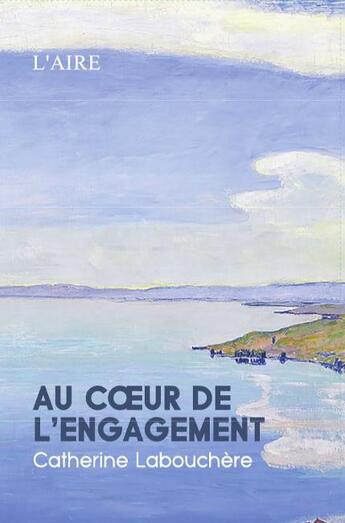 Couverture du livre « Au coeur de l'engagement » de Catherine Labouchere aux éditions Éditions De L'aire