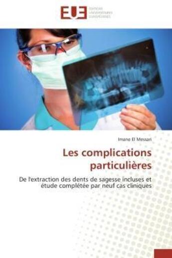 Couverture du livre « Les complications particulieres - de l'extraction des dents de sagesse incluses et etude completee p » de El Messari Imane aux éditions Editions Universitaires Europeennes