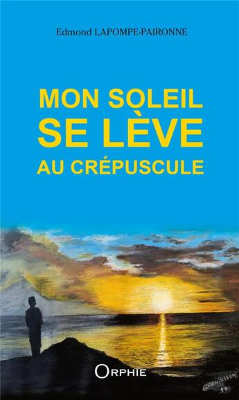 Couverture du livre « Mon soleil se lève au crépuscule » de Edmond Lapompe-Paironne aux éditions Orphie