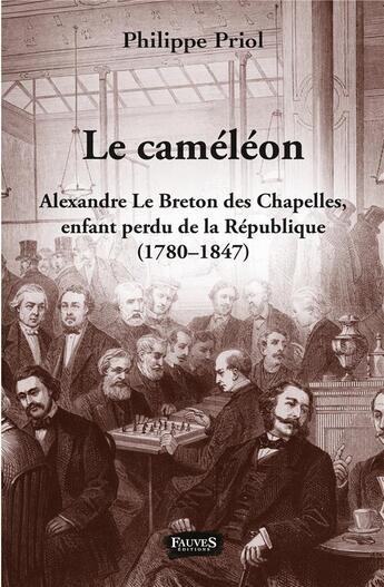 Couverture du livre « Le caméléon ; Alexandre Le Breton des Chapelles, enfant perdu de la République (1780-1847) » de Philippe Priol aux éditions Fauves