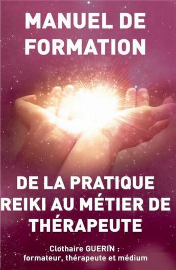 Couverture du livre « De la pratique reiki au métier de thérapeute ; manuel de formation » de Clothaire Guerin aux éditions Bookelis