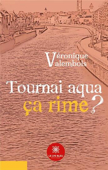 Couverture du livre « Tournai aqua ça rime ? » de Valembois Veronique aux éditions Le Lys Bleu