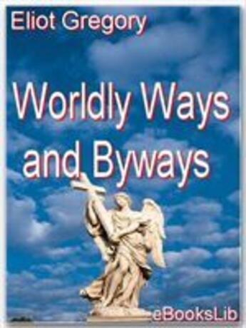 Couverture du livre « Worldly Ways and Byways » de Eliot Gregory aux éditions Ebookslib