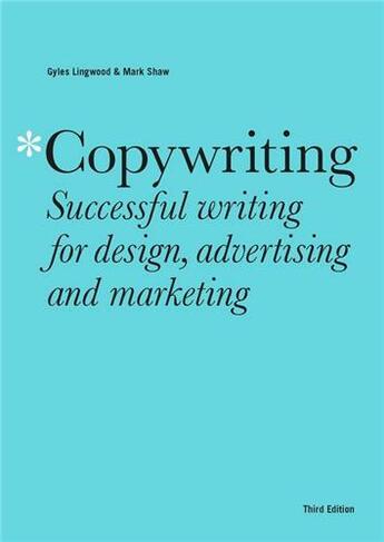 Couverture du livre « Copywriting third edition : successful writing for design, advertising and marketing » de Mark Shaw et Gyles Lingwood aux éditions Laurence King