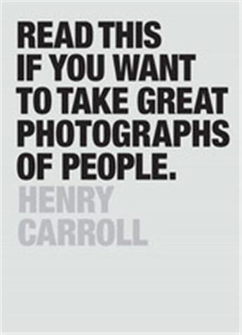 Couverture du livre « Read this if you want to take great photographs of people » de Henry Carroll aux éditions Laurence King